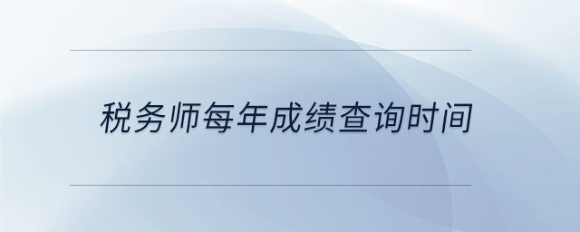 稅務(wù)師每年成績(jī)查詢時(shí)間