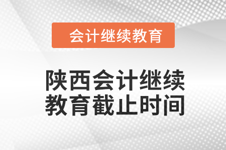 2024年陜西會(huì)計(jì)繼續(xù)教育截止時(shí)間