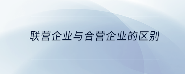聯(lián)營(yíng)企業(yè)與合營(yíng)企業(yè)的區(qū)別