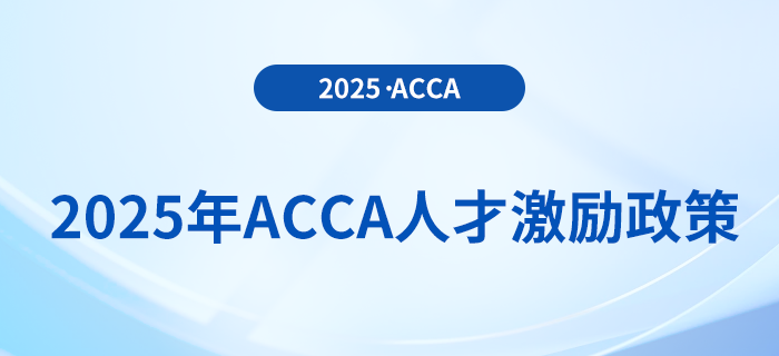 2025年acca人才激勵(lì)政策！速來了解