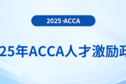 2025年acca人才激勵(lì)政策,！速來了解