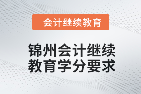 2024年錦州東奧會計繼續(xù)教育學(xué)分要求