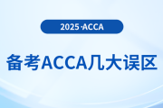 抓緊收藏！2025年備考acca避免幾大誤區(qū)