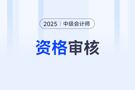 2025年中級會計報名資格審核方式是哪些,？