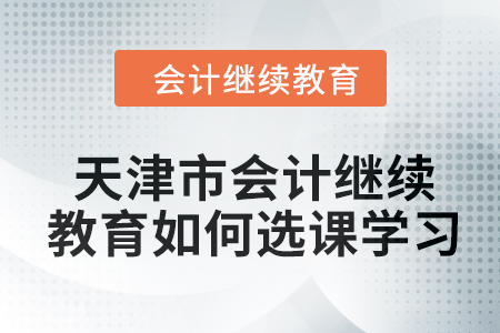 2024年天津市會計繼續(xù)教育如何選課學(xué)習(xí)？