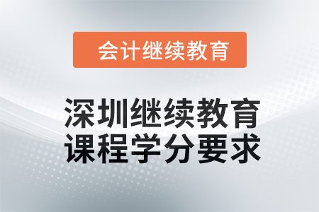 深圳會計繼續(xù)教育2024年課程學(xué)分要求