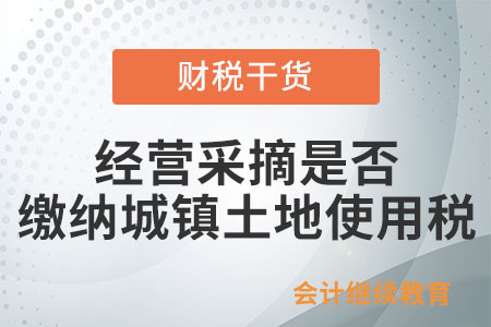 經(jīng)營(yíng)采摘、觀光農(nóng)業(yè)是否繳納城鎮(zhèn)土地使用稅,？