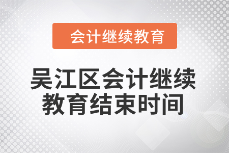 2024年吳江區(qū)會(huì)計(jì)繼續(xù)教育結(jié)束時(shí)間