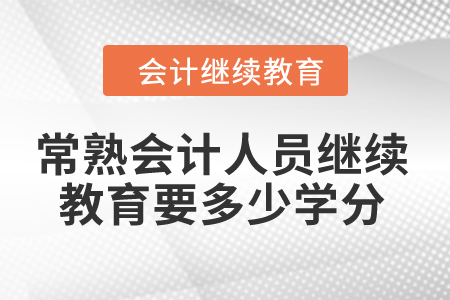 2024年常熟會(huì)計(jì)人員繼續(xù)教育要多少學(xué)分？