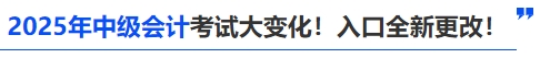 2025年中級(jí)會(huì)計(jì)考試大變化,！入口全新更改,！