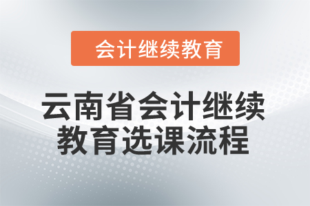 2024年云南省會計繼續(xù)教育選課流程