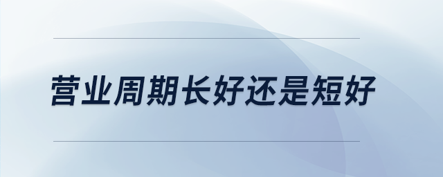 營業(yè)周期長好還是短好