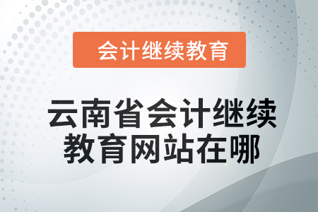 2024年云南省會(huì)計(jì)繼續(xù)教育網(wǎng)站在哪？