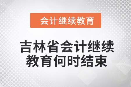 2024年吉林省會計繼續(xù)教育何時結(jié)束,？