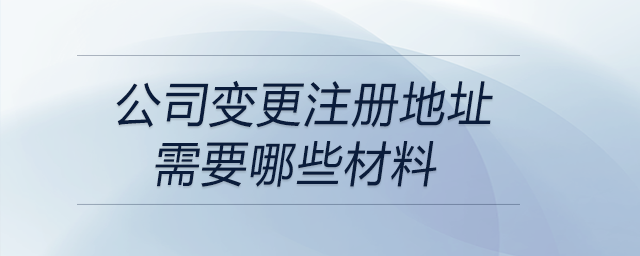 公司變更注冊地址需要哪些材料