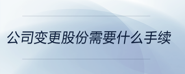 公司變更股份需要什么手續(xù)