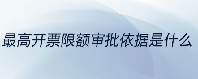 最高開票限額審批依據(jù)是什么