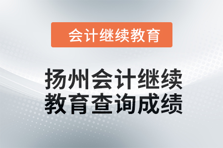 2024年揚(yáng)州會計人員繼續(xù)教育如何查詢成績,？