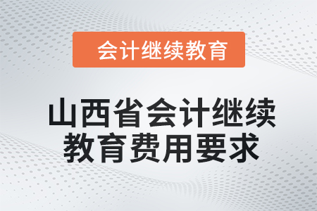 2024年山西省會計人員繼續(xù)教育費用要求