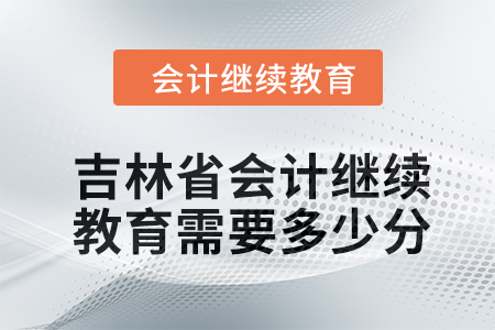 2024年吉林省東奧會(huì)計(jì)繼續(xù)教育需要多少分？