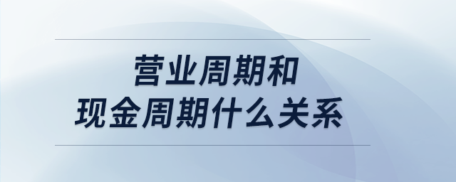 營業(yè)周期和現金周期什么關系