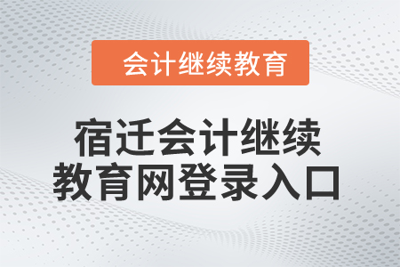 2024年宿遷會(huì)計(jì)繼續(xù)教育網(wǎng)登錄入口