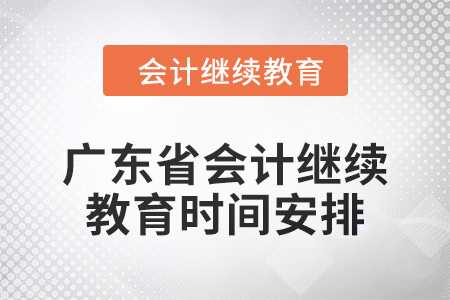 廣東省2024年會計人員繼續(xù)教育時間安排