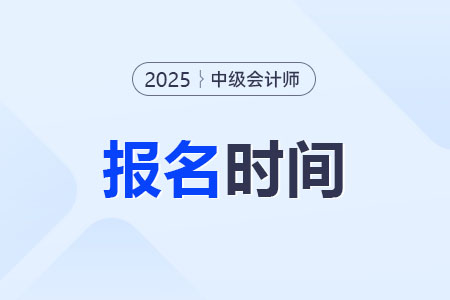 2025年中級會計師什么時候開始報名,？