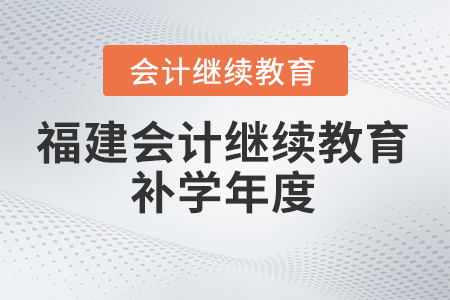 2024年福建會計繼續(xù)教育補(bǔ)學(xué)年度