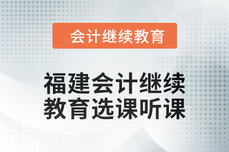 2024年福建會計繼續(xù)教育選課聽課要求