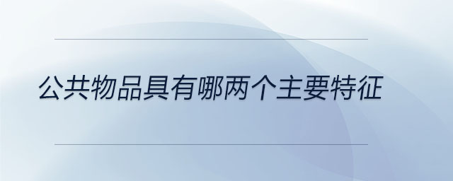 公共物品具有哪兩個(gè)主要特征