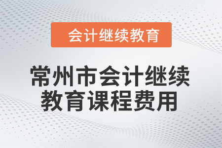 2024年常州市會(huì)計(jì)繼續(xù)教育課程費(fèi)用