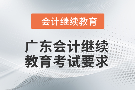 2024年廣東會(huì)計(jì)繼續(xù)教育考試要求