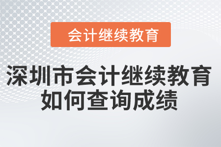 2024年深圳市會計繼續(xù)教育如何查詢成績,？