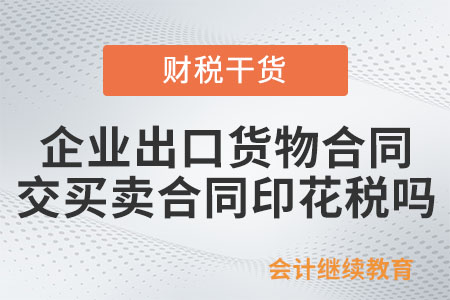 企業(yè)出口貨物合同要交買賣合同印花稅嗎,？