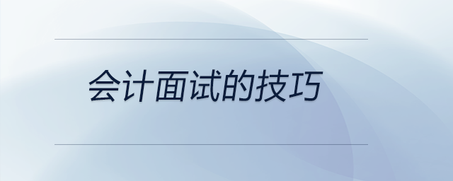 會(huì)計(jì)面試的技巧在這里,，可作參考,，前來(lái)關(guān)注！