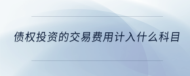 債權投資的交易費用計入什么科目