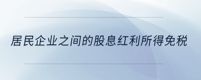 居民企業(yè)之間的股息紅利所得免稅