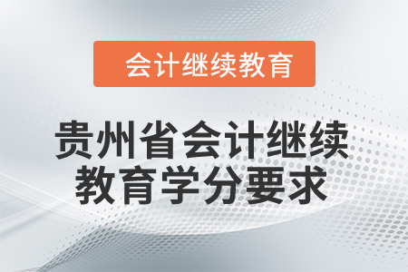 2025年貴州省會(huì)計(jì)繼續(xù)教育學(xué)分要求