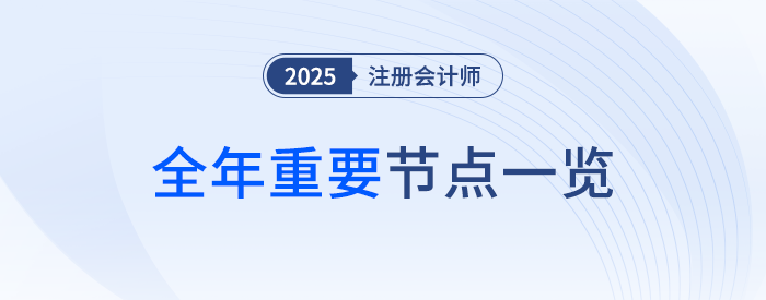 2025年注會(huì)考試全年節(jié)點(diǎn)一覽！重要事項(xiàng)一網(wǎng)打盡,！