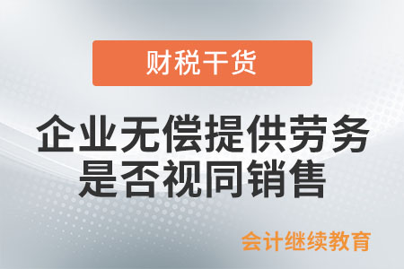 企業(yè)無償提供勞務(wù)是否視同銷售,？