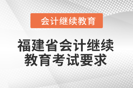 2025年福建省會(huì)計(jì)繼續(xù)教育考試要求