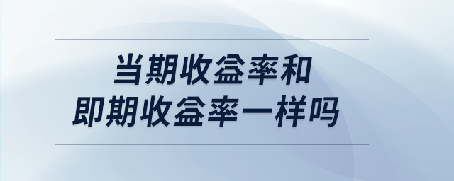 當期收益率和即期收益率一樣嗎