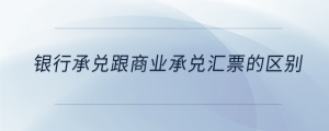 銀行承兌跟商業(yè)承兌匯票的區(qū)別