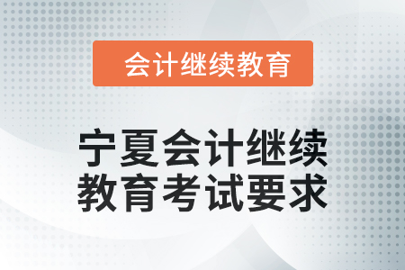 2025年寧夏回族自治區(qū)會(huì)計(jì)人員繼續(xù)教育考試要求