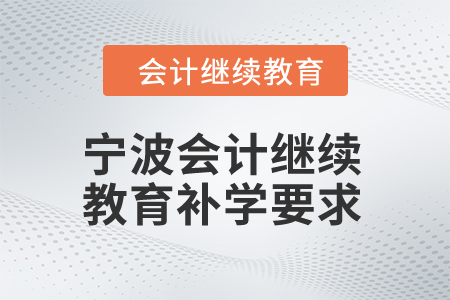 2025年寧波會(huì)計(jì)繼續(xù)教育補(bǔ)學(xué)要求