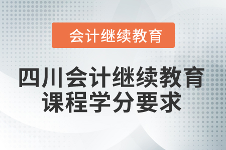 2024年四川省會計繼續(xù)教育課程學(xué)分要求