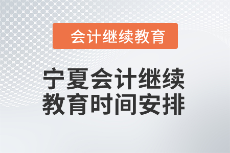 2025年寧夏會計(jì)繼續(xù)教育時(shí)間安排