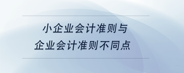 中級會計小企業(yè)會計準則與企業(yè)會計準則不同點