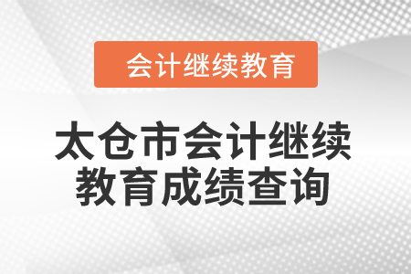 2024年太倉(cāng)市會(huì)計(jì)繼續(xù)教育成績(jī)查詢